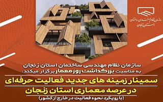 سمینار زمینه های جدید فعالیت حرفه ای در عرصه معماری استان زنجان (با رویکرد نحوه فعالیت در خارج از کشور)